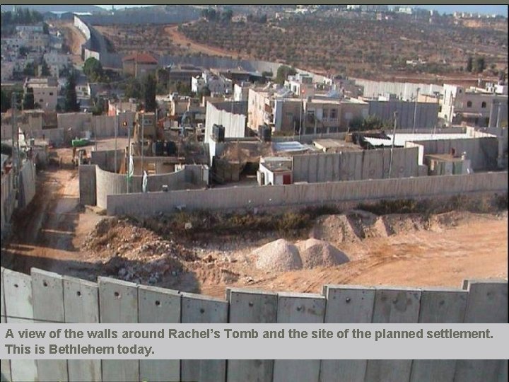 A view of the walls around Rachel’s Tomb and the site of the planned