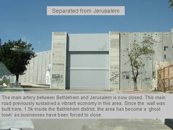 Separated from Jerusalem The main artery between Bethlehem and Jerusalem is now closed. This