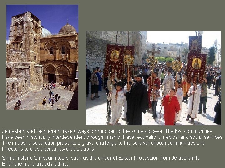 Jerusalem and Bethlehem have always formed part of the same diocese. The two communities