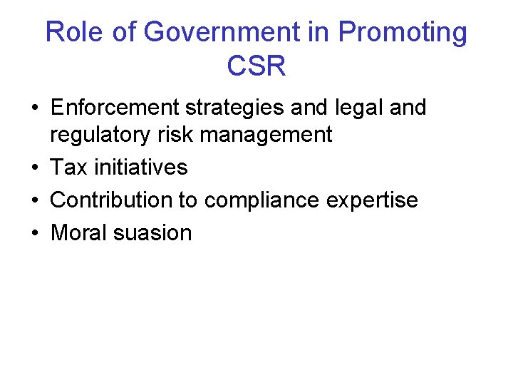 Role of Government in Promoting CSR • Enforcement strategies and legal and regulatory risk