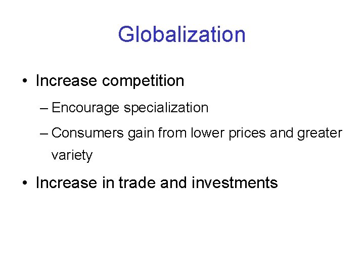 Globalization • Increase competition – Encourage specialization – Consumers gain from lower prices and