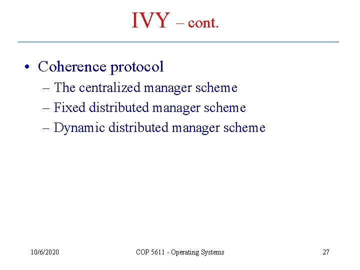 IVY – cont. • Coherence protocol – The centralized manager scheme – Fixed distributed