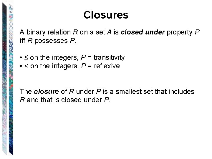 Closures A binary relation R on a set A is closed under property P