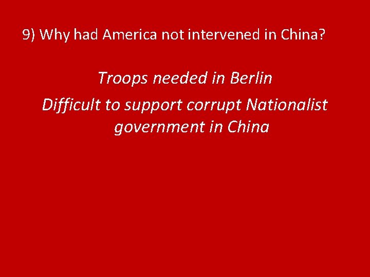 9) Why had America not intervened in China? Troops needed in Berlin Difficult to