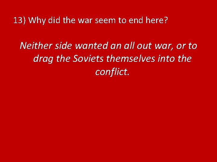 13) Why did the war seem to end here? Neither side wanted an all