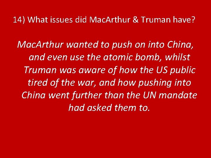 14) What issues did Mac. Arthur & Truman have? Mac. Arthur wanted to push