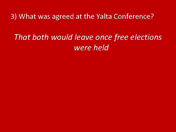 3) What was agreed at the Yalta Conference? That both would leave once free