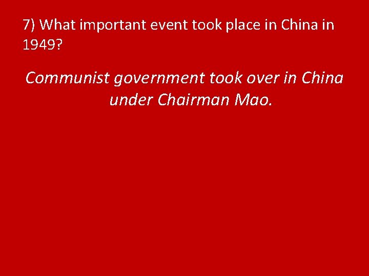 7) What important event took place in China in 1949? Communist government took over