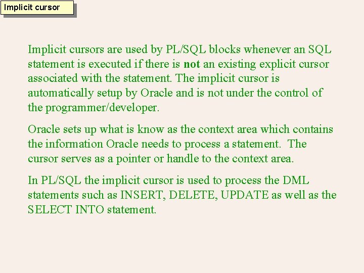 Implicit cursors are used by PL/SQL blocks whenever an SQL statement is executed if