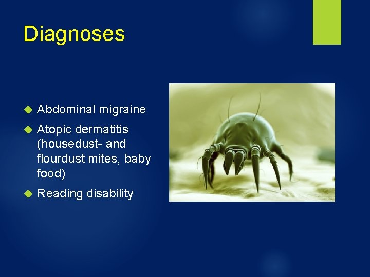 Diagnoses Abdominal migraine Atopic dermatitis (housedust- and flourdust mites, baby food) Reading disability 