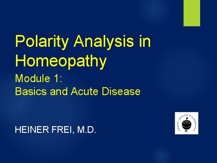 Polarity Analysis in Homeopathy Module 1: Basics and Acute Disease HEINER FREI, M. D.