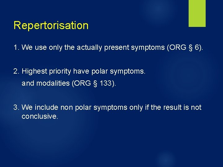 Repertorisation 1. We use only the actually present symptoms (ORG § 6). 2. Highest