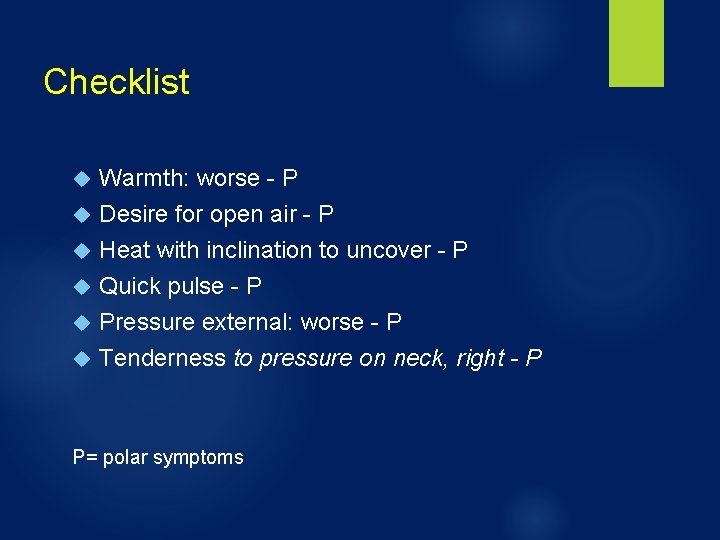 Checklist Warmth: worse - P Desire for open air - P Heat with inclination