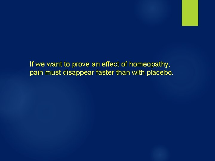 If we want to prove an effect of homeopathy, pain must disappear faster than