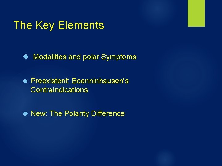 The Key Elements Modalities and polar Symptoms Preexistent: Boenninhausen’s Contraindications New: The Polarity Difference