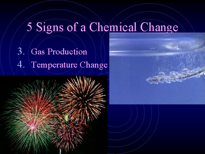 5 Signs of a Chemical Change 3. Gas Production 4. Temperature Change 