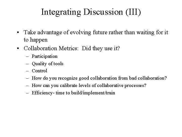 Integrating Discussion (III) • Take advantage of evolving future rather than waiting for it