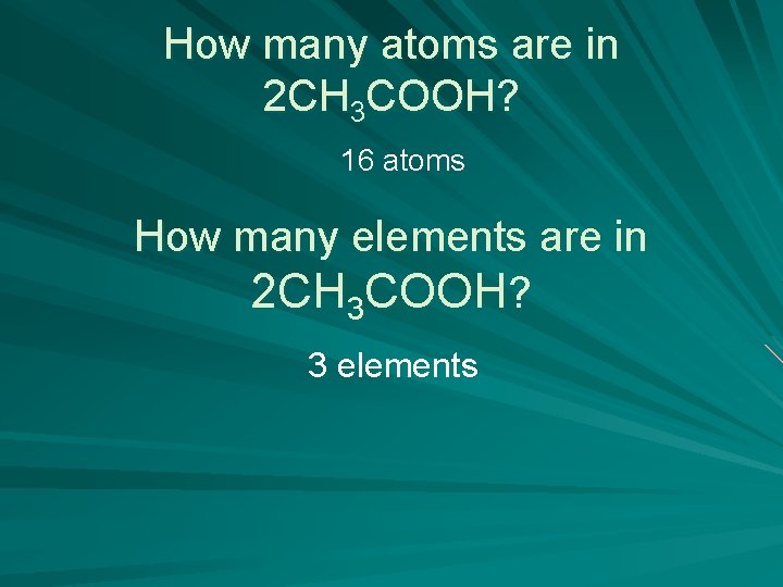 How many atoms are in 2 CH 3 COOH? 16 atoms How many elements