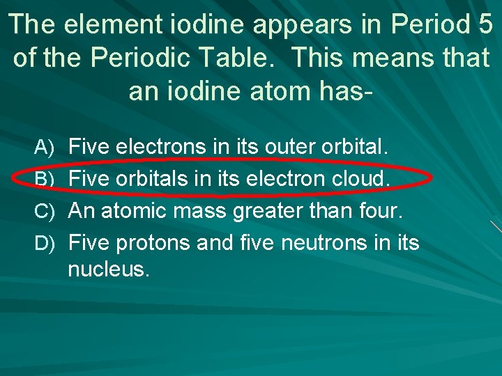 The element iodine appears in Period 5 of the Periodic Table. This means that