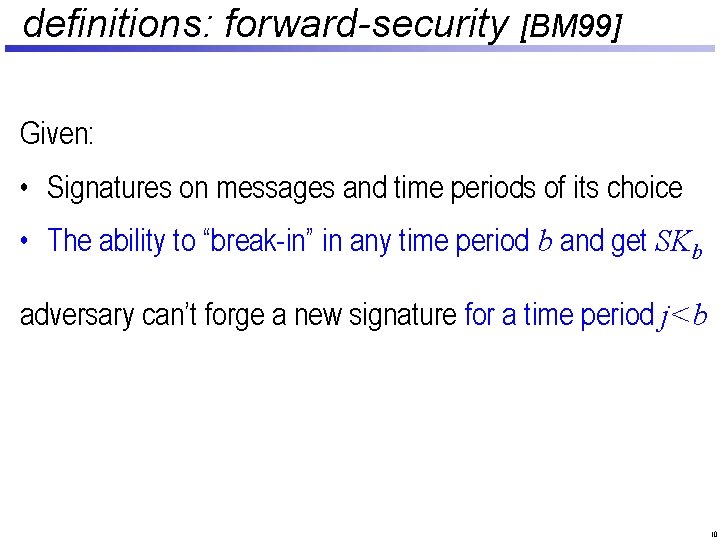 definitions: forward-security [BM 99] Given: • Signatures on messages and time periods of its