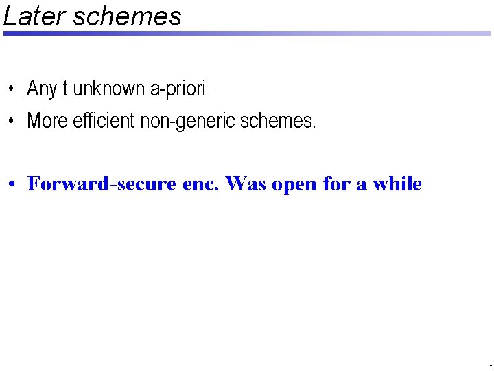 Later schemes • Any t unknown a-priori • More efficient non-generic schemes. • Forward-secure