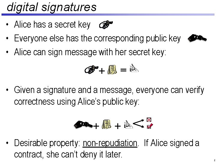 digital signatures • Alice has a secret key • Everyone else has the corresponding