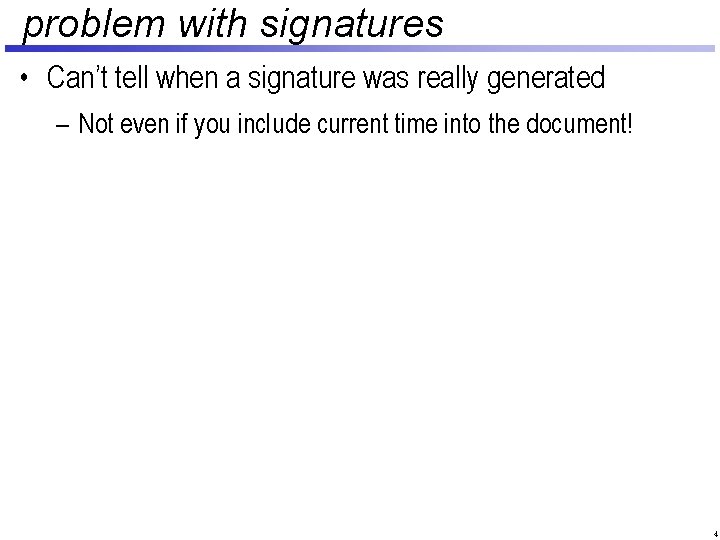 problem with signatures • Can’t tell when a signature was really generated – Not