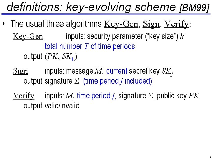 definitions: key-evolving scheme [BM 99] • The usual three algorithms Key-Gen, Sign, Verify: inputs: