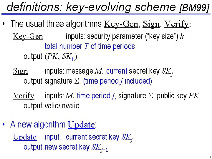 definitions: key-evolving scheme [BM 99] • The usual three algorithms Key-Gen, Sign, Verify: inputs: