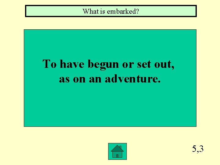 What is embarked? To have begun or set out, as on an adventure. 5, What is embarked? To have begun or set out, as on an adventure. 5,