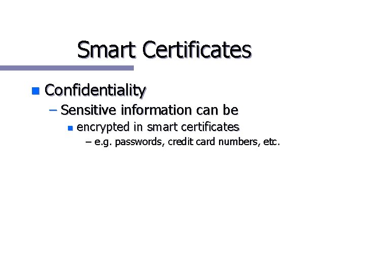Smart Certificates n Confidentiality – Sensitive information can be n encrypted in smart certificates