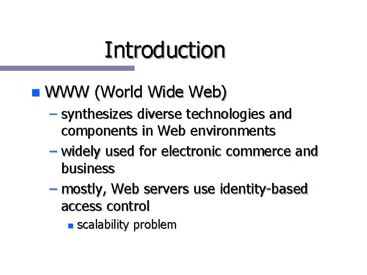 Introduction n WWW (World Wide Web) – synthesizes diverse technologies and components in Web