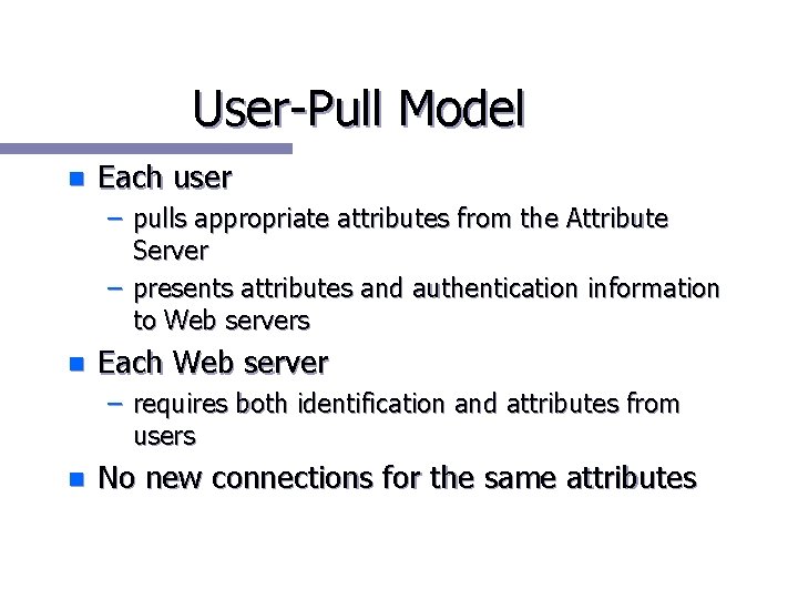 User-Pull Model n Each user – pulls appropriate attributes from the Attribute Server –