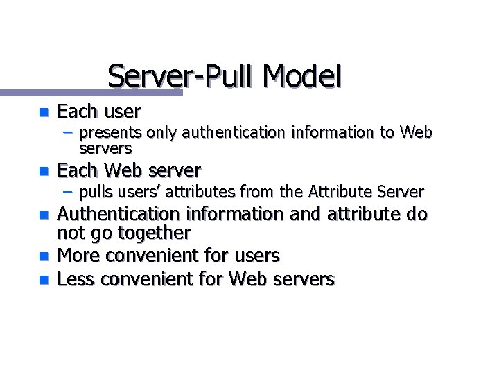 Server-Pull Model n Each user n Each Web server n Authentication information and attribute