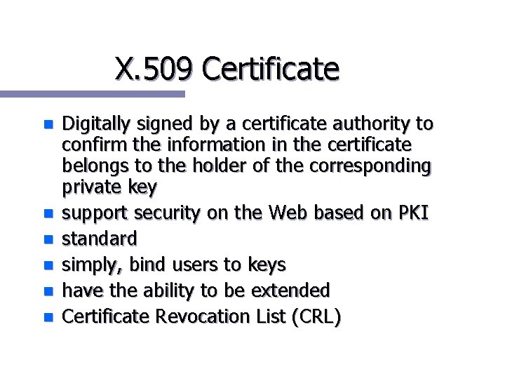 X. 509 Certificate n n n Digitally signed by a certificate authority to confirm