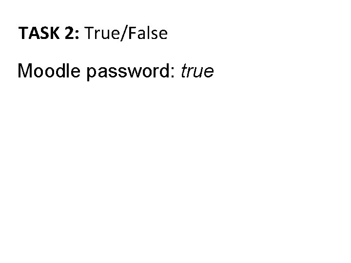 TASK 2: True/False Moodle password: true 