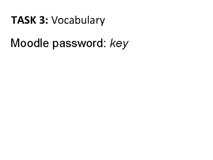 TASK 3: Vocabulary Moodle password: key 
