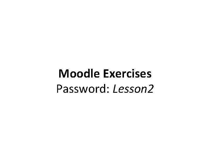 Moodle Exercises Password: Lesson 2 