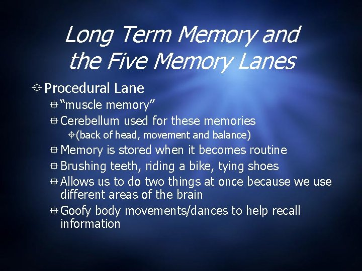 Long Term Memory and the Five Memory Lanes Procedural Lane “muscle memory” Cerebellum used