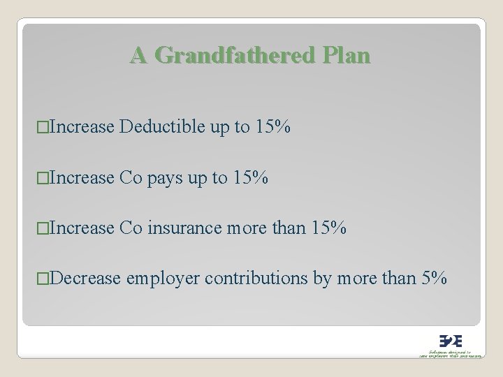 A Grandfathered Plan �Increase Deductible up to 15% �Increase Co pays up to 15%