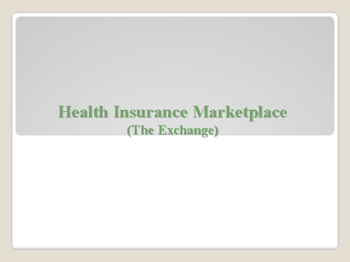 Health Insurance Marketplace (The Exchange) 