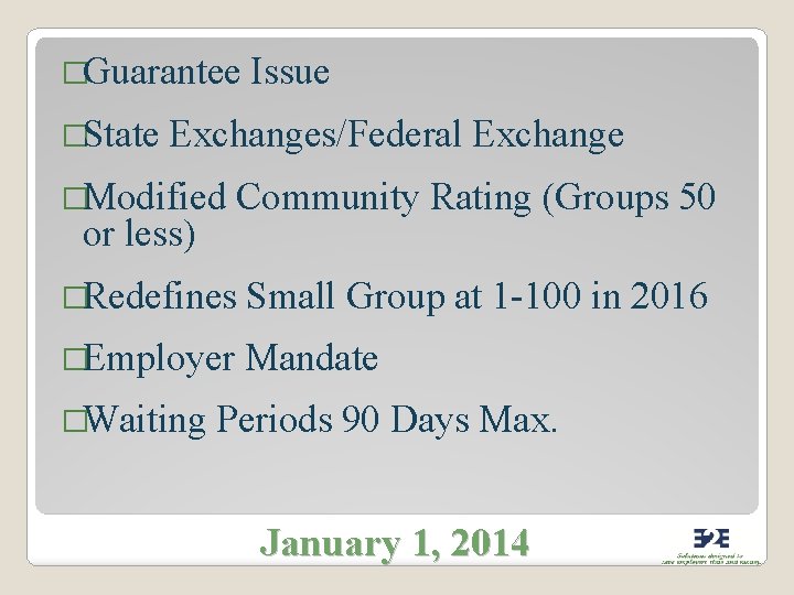 �Guarantee Issue �State Exchanges/Federal Exchange �Modified Community Rating (Groups 50 or less) �Redefines Small