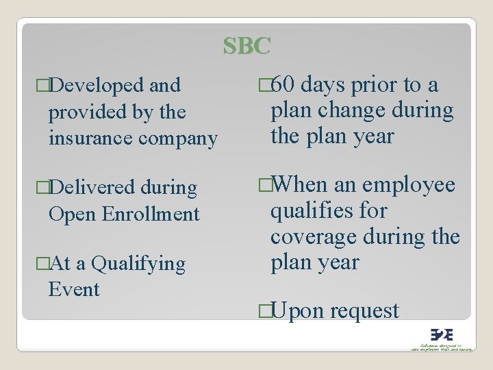 SBC �Developed and provided by the insurance company �Delivered during Open Enrollment �At a