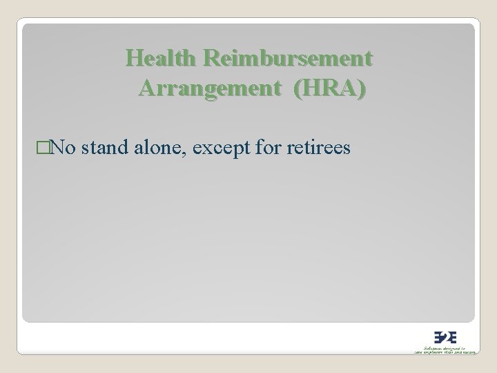 Health Reimbursement Arrangement (HRA) �No stand alone, except for retirees 