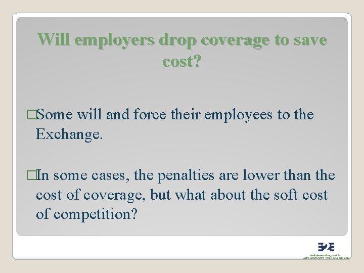 Will employers drop coverage to save cost? �Some will and force their employees to