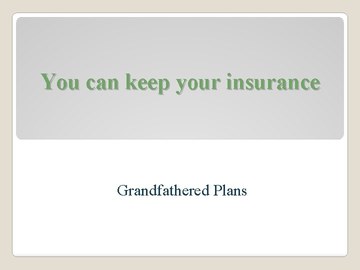 You can keep your insurance Grandfathered Plans 