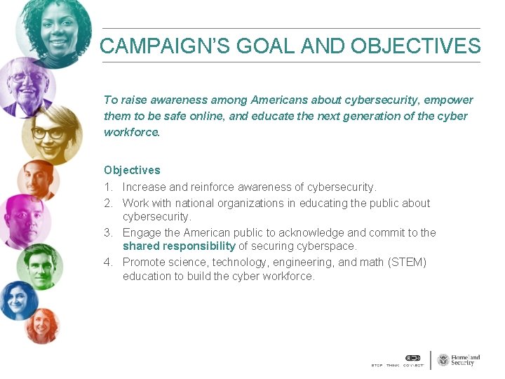 CAMPAIGN’S GOAL AND OBJECTIVES To raise awareness among Americans about cybersecurity, empower them to