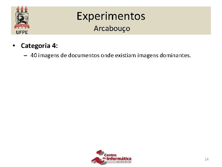 Experimentos Arcabouço • Categoria 4: – 40 imagens de documentos onde existiam imagens dominantes.