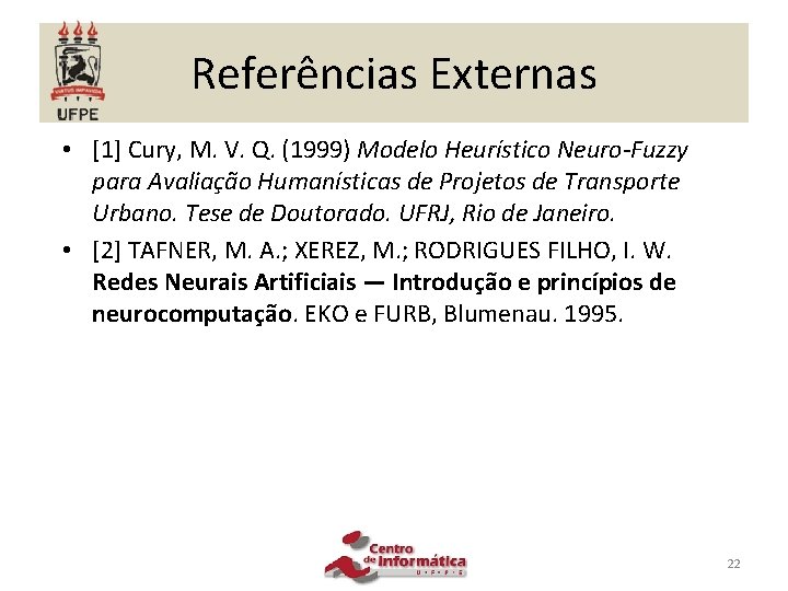 Referências Externas • [1] Cury, M. V. Q. (1999) Modelo Heurístico Neuro-Fuzzy para Avaliação