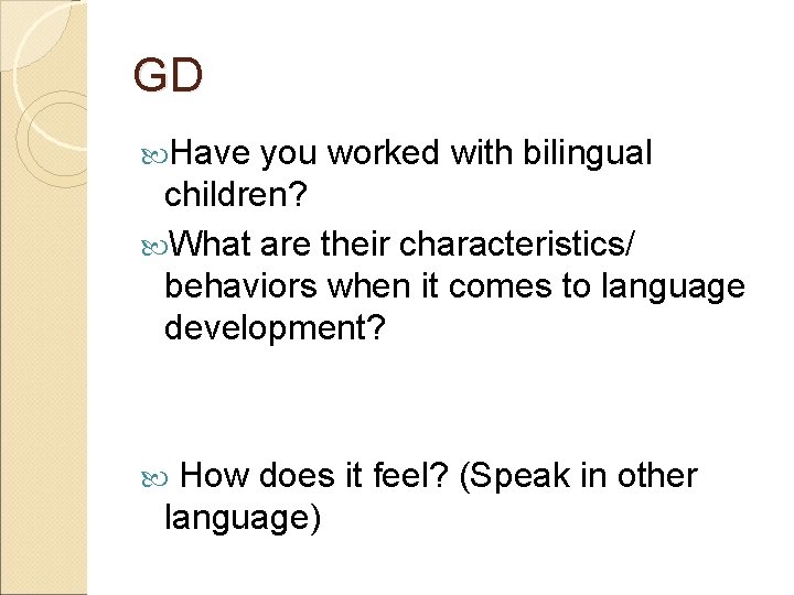 GD Have you worked with bilingual children? What are their characteristics/ behaviors when it